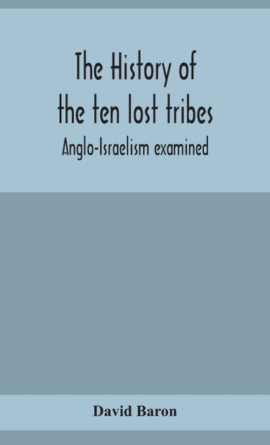 The history of the ten lost tribes; Anglo-Israelism examined The history of the ten lost tribes; Anglo-Israelism examined