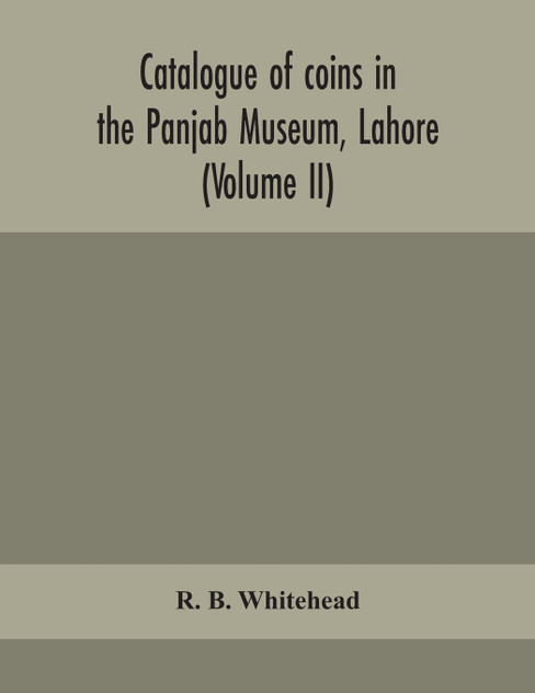 Catalogue of coins in the Panjab Museum, Lahore (Volume II) Coins of the Mughal Emperors