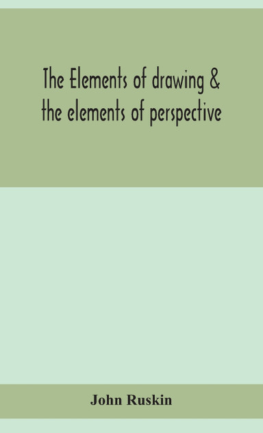 The elements of drawing & the elements of perspective The elements of drawing & the elements of perspective