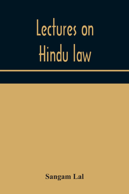 Lectures on Hindu law. Compiled from Mayne on Hindu law and usage, Sarvadhikari's principles of Hindu law of inheritance, Macnaghten's principles of Hindu and Muhammadan law, J.S. Siromani's commentary on Hindu law and other books of authority and i