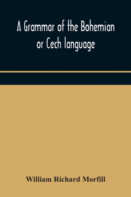 A grammar of the Bohemian or Cech language A grammar of the Bohemian or Cech language