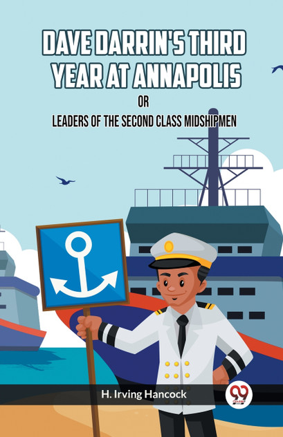 Dave Darrin's Third Year At Annapolis Or Leaders Of The Second Class Midshipmen Dave Darrin's Third Year At Annapolis Or Leaders Of The Second Class Midshipmen