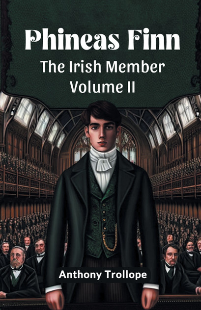 Phineas Finn The Irish Member Volume II Phineas Finn The Irish Member Volume II