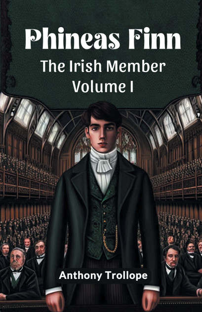 Phineas Finn The Irish Member Volume I Phineas Finn The Irish Member Volume I