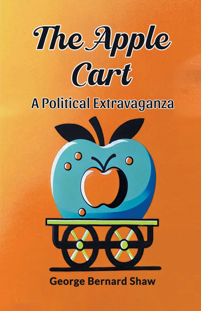 The Apple Cart A Political Extravaganza The Apple Cart A Political Extravaganza