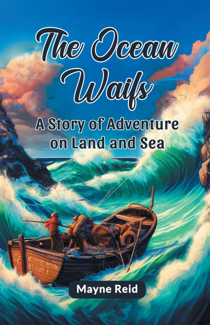 The Ocean Waifs A Story Of Adventure On Land And Sea The Ocean Waifs A Story Of Adventure On Land And Sea