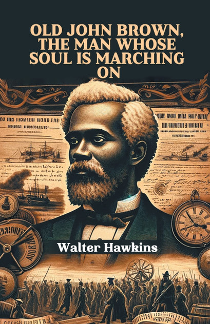 Old John Brown, The Man Whose Soul Is Marching On Old John Brown, The Man Whose Soul Is Marching On