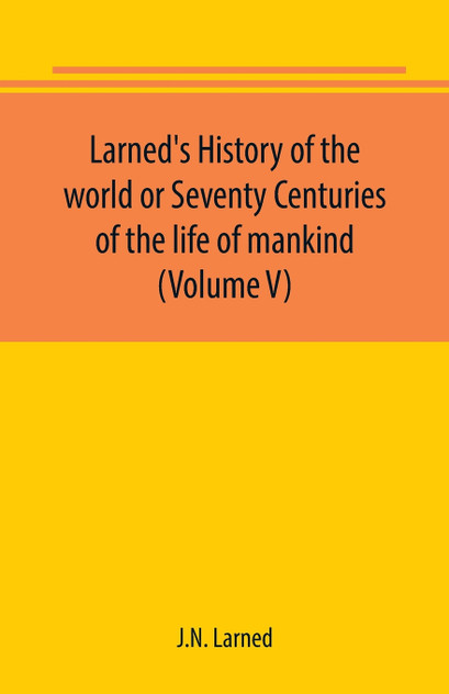 Larned's History of the world or Seventy Centuries of the life of mankind (Volume V)