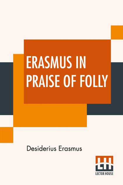 Erasmus In Praise Of Folly Erasmus In Praise Of Folly