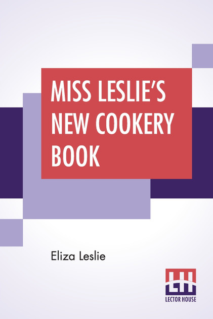 Miss Leslie's New Cookery Book Miss Leslie's New Cookery Book