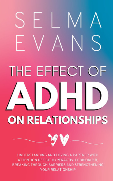 The Effect of ADHD on Relationships The Effect of ADHD on Relationships