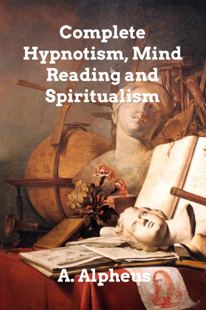 Complete Hypnotism, Mesmerism, Mind-Reading Complete Hypnotism, Mesmerism, Mind-Reading