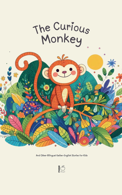 The Curious Monkey And Other Bilingual Italian-English Stories for Kids The Curious Monkey And Other Bilingual Italian-English Stories for Kids