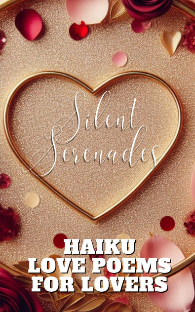 Silent Serenades - Haiku Love Poems For Lovers Silent Serenades - Haiku Love Poems For Lovers