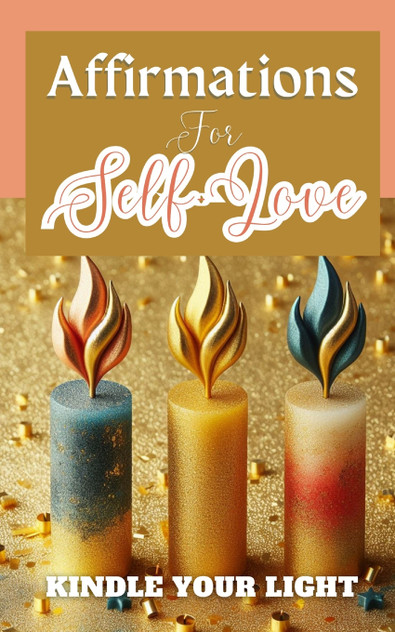 Affirmations For Self-Love Kindle Your Light Affirmations For Self-Love Kindle Your Light