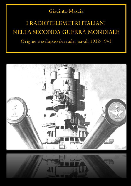 I radiotelemetri italiani nella seconda guerra mondiale. Origine e sviluppo dei radar navali 1932-1943 I radiotelemetri italiani nella seconda guerra mondiale. Origine e sviluppo dei radar navali 1932-1943