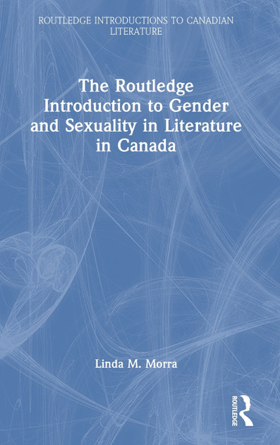 The Routledge Introduction to Gender and Sexuality in Literature in Canada The Routledge Introduction to Gender and Sexuality in Literature in Canada