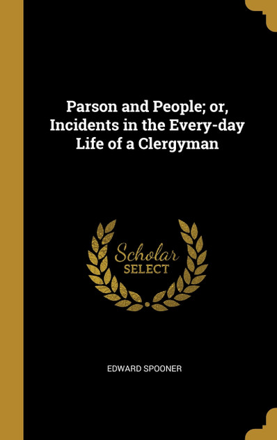 Parson and People; or, Incidents in the Every-day Life of a Clergyman