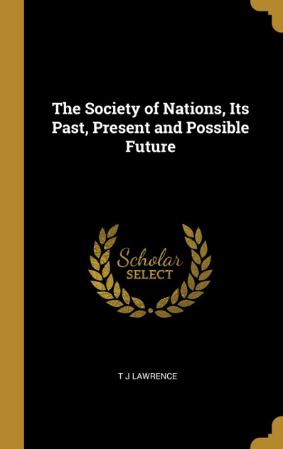 The Society of Nations, Its Past, Present and Possible Future The Society of Nations, Its Past, Present and Possible Future