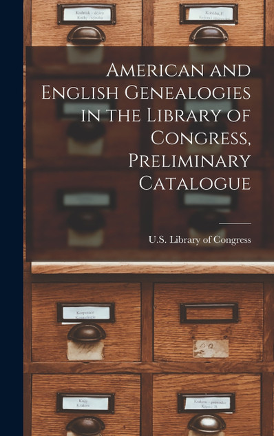 American and English Genealogies in the Library of Congress, Preliminary Catalogue American and English Genealogies in the Library of Congress, Preliminary Catalogue