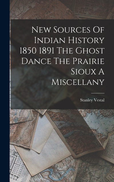 New Sources Of Indian History 1850 1891 The Ghost Dance The Prairie Sioux A Miscellany New Sources Of Indian History 1850 1891 The Ghost Dance The Prairie Sioux A Miscellany