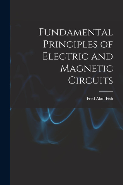 Fundamental Principles of Electric and Magnetic Circuits Fundamental Principles of Electric and Magnetic Circuits