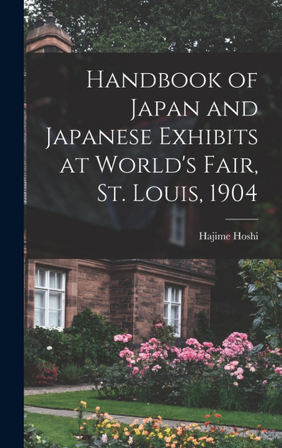 Handbook of Japan and Japanese Exhibits at World's Fair, St. Louis, 1904 Handbook of Japan and Japanese Exhibits at World's Fair, St. Louis, 1904
