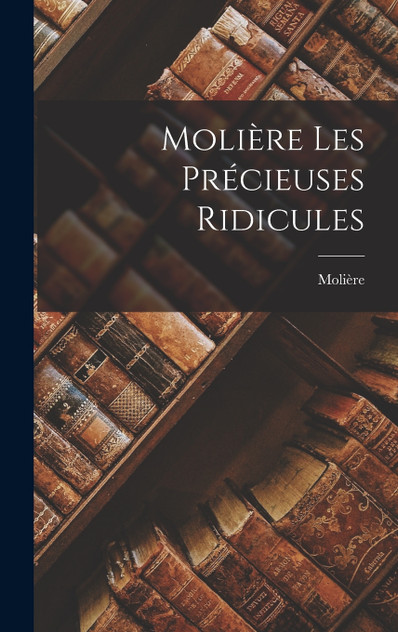 Molière Les Précieuses Ridicules Molière Les Précieuses Ridicules