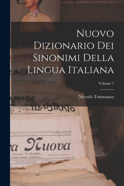 Nuovo Dizionario Dei Sinonimi Della Lingua Italiana; Volume 1 Nuovo Dizionario Dei Sinonimi Della Lingua Italiana; Volume 1