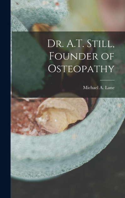 Dr. A.T. Still, Founder of Osteopathy Dr. A.T. Still, Founder of Osteopathy