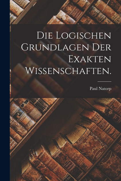 Die Logischen Grundlagen der Exakten Wissenschaften.