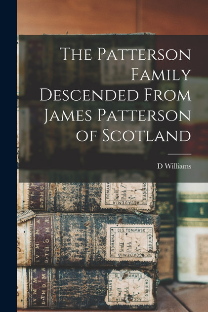 The Patterson Family Descended From James Patterson of Scotland The Patterson Family Descended From James Patterson of Scotland