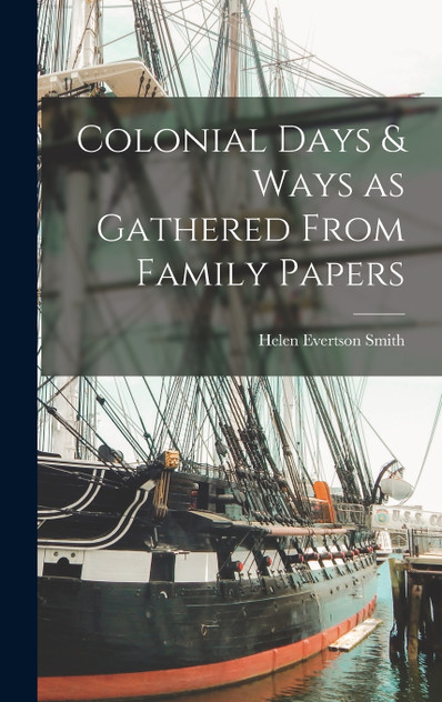 Colonial Days & Ways as Gathered From Family Papers Colonial Days & Ways as Gathered From Family Papers