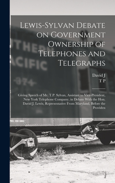 Lewis-Sylvan Debate on Government Ownership of Telephones and Telegraphs Lewis-Sylvan Debate on Government Ownership of Telephones and Telegraphs