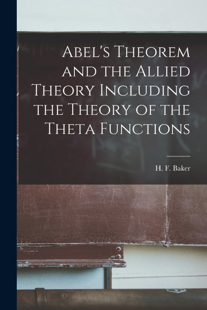 Abel's Theorem and the Allied Theory Including the Theory of the Theta Functions Abel's Theorem and the Allied Theory Including the Theory of the Theta Functions