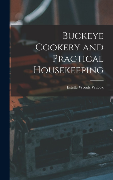 Buckeye Cookery and Practical Housekeeping Buckeye Cookery and Practical Housekeeping