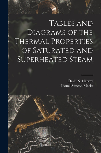 Tables and Diagrams of the Thermal Properties of Saturated and Superheated Steam Tables and Diagrams of the Thermal Properties of Saturated and Superheated Steam