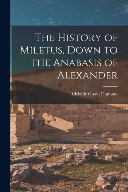The History of Miletus, Down to the Anabasis of Alexander