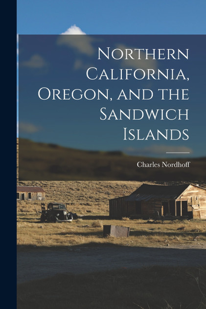Northern California, Oregon, and the Sandwich Islands Northern California, Oregon, and the Sandwich Islands