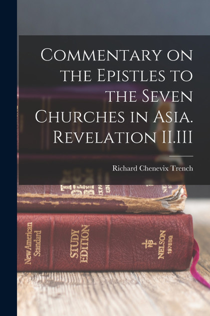 Commentary on the Epistles to the Seven Churches in Asia. Revelation II.III Commentary on the Epistles to the Seven Churches in Asia. Revelation II.III
