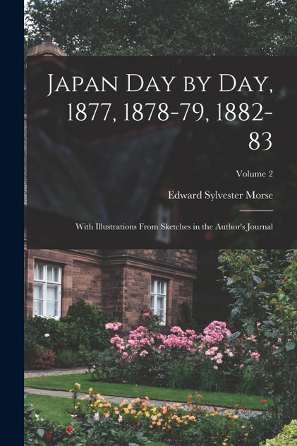 Japan day by day, 1877, 1878-79, 1882-83; With Illustrations From Sketches in the Author's Journal; Volume 2 Japan day by day, 1877, 1878-79, 1882-83; With Illustrations From Sketches in the Author's Journal; Volume 2