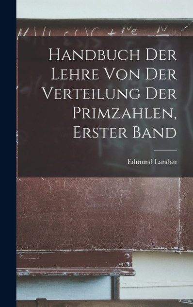 Handbuch der Lehre von der Verteilung der Primzahlen, erster Band Handbuch der Lehre von der Verteilung der Primzahlen, erster Band