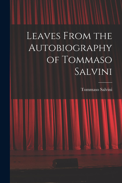 Leaves From the Autobiography of Tommaso Salvini Leaves From the Autobiography of Tommaso Salvini