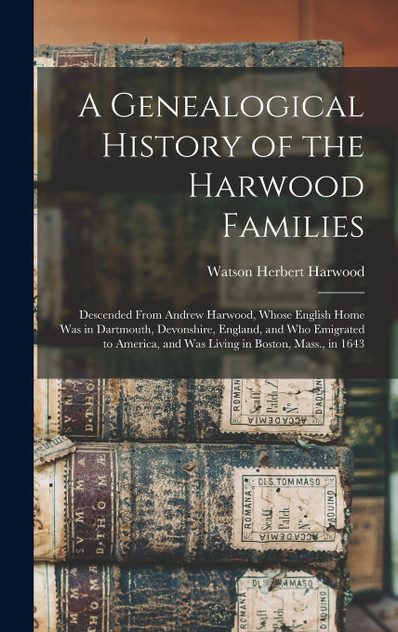 A Genealogical History of the Harwood Families A Genealogical History of the Harwood Families