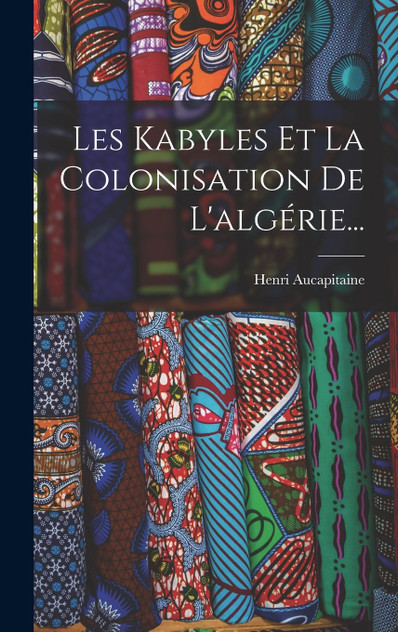 Les Kabyles Et La Colonisation De L'algérie... Les Kabyles Et La Colonisation De L'algérie...