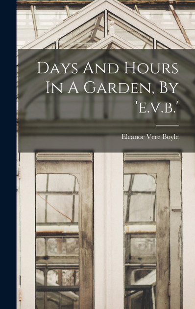 Days And Hours In A Garden, By 'e.v.b.' Days And Hours In A Garden, By 'e.v.b.'