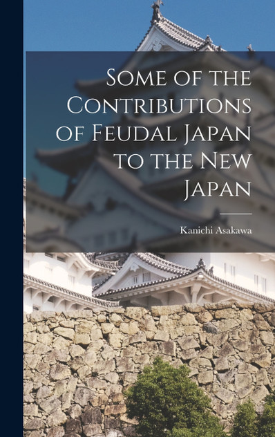 Some of the Contributions of Feudal Japan to the New Japan Some of the Contributions of Feudal Japan to the New Japan