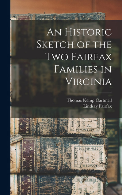 An Historic Sketch of the two Fairfax Families in Virginia An Historic Sketch of the two Fairfax Families in Virginia