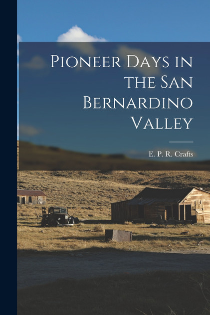 Pioneer Days in the San Bernardino Valley Pioneer Days in the San Bernardino Valley