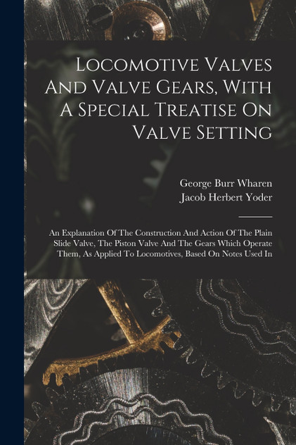 Locomotive Valves And Valve Gears, With A Special Treatise On Valve Setting Locomotive Valves And Valve Gears, With A Special Treatise On Valve Setting
